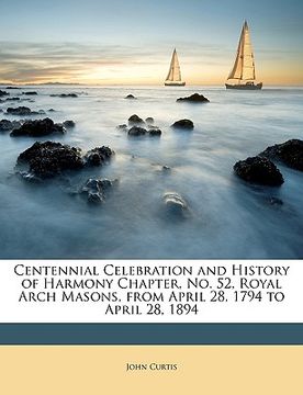 portada centennial celebration and history of harmony chapter, no. 52, royal arch masons, from april 28, 1794 to april 28, 1894 (en Inglés)