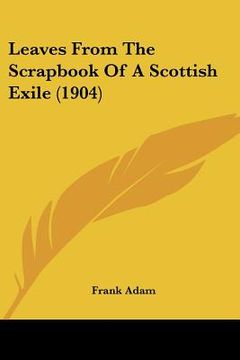 portada leaves from the scrapbook of a scottish exile (1904) (en Inglés)