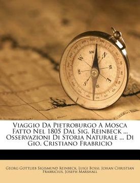 portada Viaggio Da Pietroburgo a Mosca Fatto Nel 1805 Dal Sig. Reinbeck ... Osservazioni Di Storia Naturale ... Di Gio. Cristiano Frabricio (en Italiano)