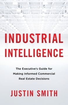 portada Industrial Intelligence: The Executive's Guide for Making Informed Commercial Real Estate Decisions (en Inglés)