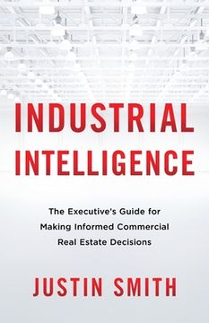 portada Industrial Intelligence: The Executive's Guide for Making Informed Commercial Real Estate Decisions