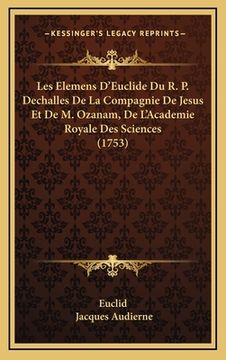 portada Les Elemens D'Euclide Du R. P. Dechalles De La Compagnie De Jesus Et De M. Ozanam, De L'Academie Royale Des Sciences (1753) (en Francés)
