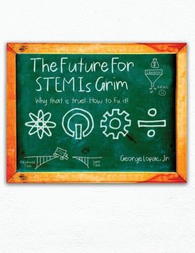 portada The Future for STEM Is Grim: Why That Is True!.... How to Fix It! (en Inglés)