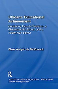 portada Chicano Educational Achievement: Comparing Escuela Tlatelolco, a Chicanocentric School, and a Public High School (Latino Communities: Emerging Voices - Political, Social, Cultural and Legal Issues) (en Inglés)