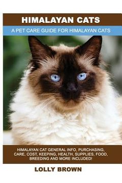 portada Himalayan Cats: Himalayan Cat General Info, Purchasing, Care, Cost, Keeping, Health, Supplies, Food, Breeding and More Included! A Pet (en Inglés)