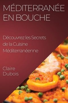 portada Méditerranée en Bouche: Découvrez les Secrets de la Cuisine Méditerranéenne (in French)
