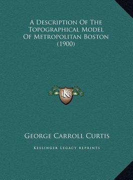 portada a description of the topographical model of metropolitan bosa description of the topographical model of metropolitan boston (1900) ton (1900) (en Inglés)
