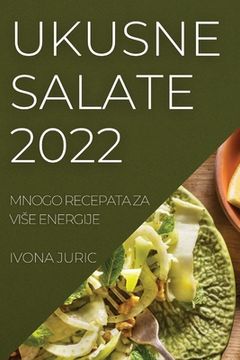 portada Ukusne Salate 2022: Mnogo Recepata Za Vise Energije (en Croacia)