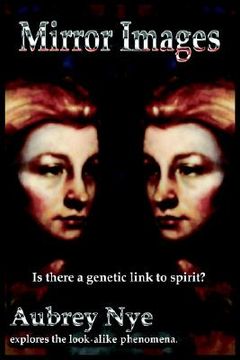 portada mirror images: is this a genetic link to spirit?/ aubrey nye explores the look-alike phenomena (en Inglés)