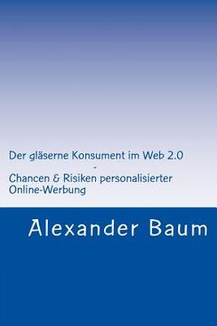 portada Der gläserne Konsument im Web 2.0: Chancen und Risiken personalisierter Online-Werbung (en Alemán)