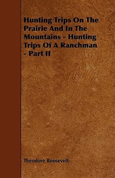 portada hunting trips on the prairie and in the mountains - hunting trips of a ranchman - part ii (en Inglés)