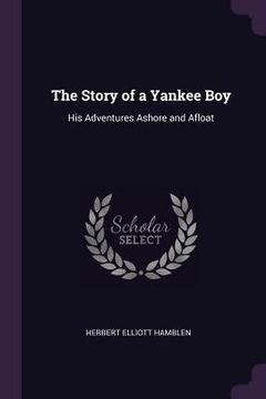 portada The Story of a Yankee Boy: His Adventures Ashore and Afloat (en Inglés)