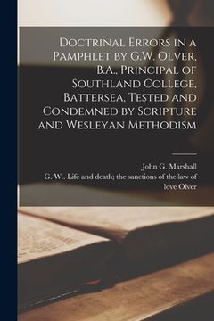 portada Doctrinal Errors in a Pamphlet by G.W. Olver, B.A., Principal of Southland College, Battersea, Tested and Condemned by Scripture and Wesleyan Methodis (en Inglés)