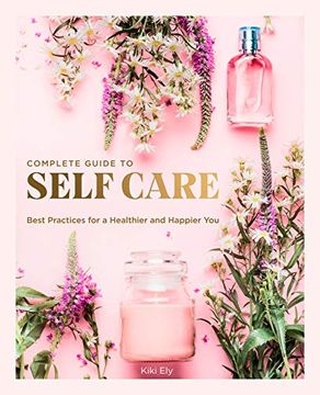 portada The Complete Guide to Self Care: Best Practices for a Healthier and Happier you (Volume 3) (Everyday Wellbeing) (en Inglés)