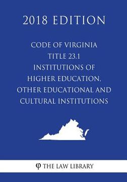 portada Code of Virginia - Title 23.1 - Institutions of Higher Education, Other Educational and Cultural Institutions (2018 Edition) (en Inglés)
