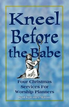 portada kneel before the babe: four christmas services for worship planners