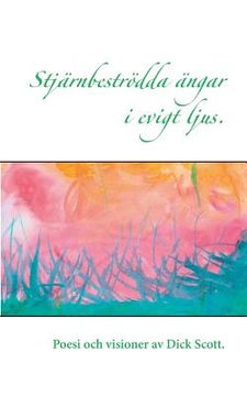 portada Stjärnbeströdda ängar i evigt ljus: Poesi och visioner av Dick Scott (en Sueco)