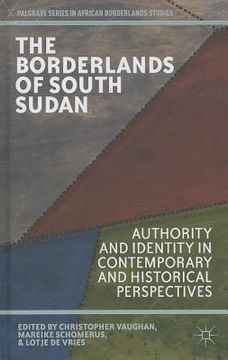 portada The Borderlands of South Sudan: Authority and Identity in Contemporary and Historical Perspectives (en Inglés)