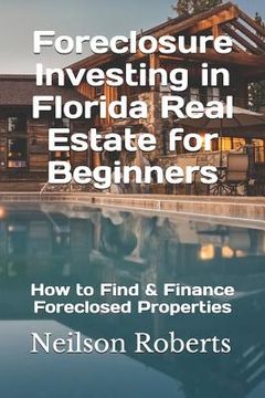 portada Foreclosure Investing in Florida Real Estate for Beginners: How to Find & Finance Foreclosed Properties (en Inglés)