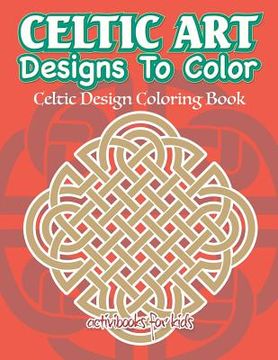 portada Celtic Art Designs To Color: Celtic Design Coloring Book (en Inglés)