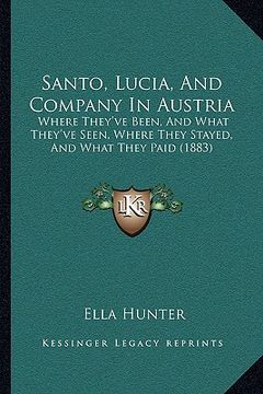 portada santo, lucia, and company in austria: where they've been, and what they've seen, where they stayedwhere they've been, and what they've seen, where the (en Inglés)