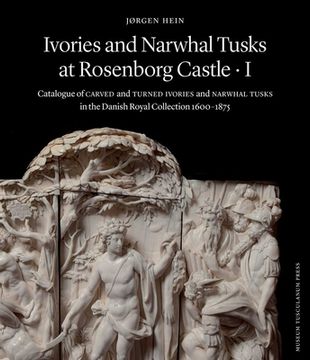 portada Ivories and Narwhal Tusks at Rosenborg Castle: Catalogue of Carved and Turned Ivories and Narwhal Tusks in the Royal Danish Collection 1600-1875 (en Inglés)