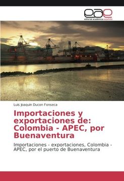 portada Importaciones y exportaciones de: Colombia - APEC, por Buenaventura: Importaciones - exportaciones, Colombia - APEC, por el puerto de Buenaventura (Spanish Edition)