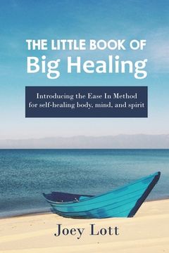 portada The Little Book of Big Healing: Introducing the Ease In Method for self-healing body, mind, and spirit (en Inglés)