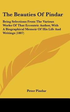 portada the beauties of pindar: being selections from the various works of that eccentric author, with a biographical memoir of his life and writings