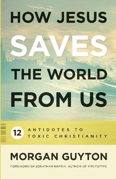 portada How Jesus Saves the World from Us: 12 Antidotes to Toxic Christianity (en Inglés)