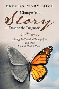 portada Change Your Story-Despite the Diagnosis: Living Well with Fibromyalgia and Other Mental Health Illness (en Inglés)