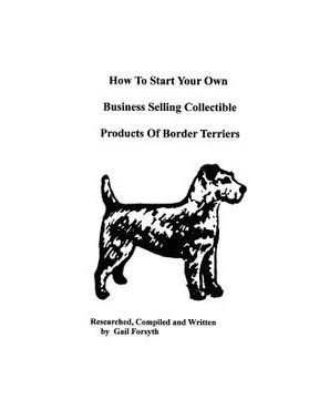 portada how to start your own business selling collectible products of border terriers (en Inglés)