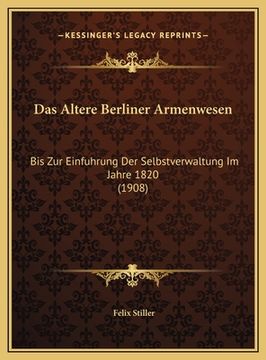 portada Das Altere Berliner Armenwesen: Bis Zur Einfuhrung Der Selbstverwaltung Im Jahre 1820 (1908) (in German)