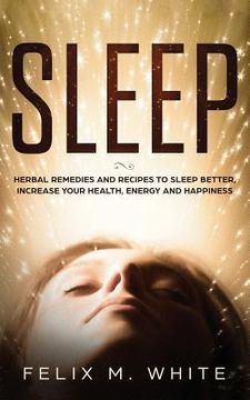portada Sleep: Natural Remedies and Recipes to Sleep Better, Increase Your Health, Energy and Happiness (en Inglés)