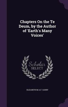 portada Chapters On the Te Deum, by the Author of 'Earth's Many Voices' (en Inglés)