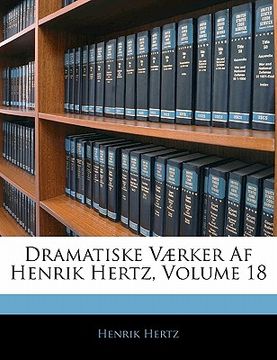 portada Dramatiske Værker AF Henrik Hertz, Volume 18 (en Danés)