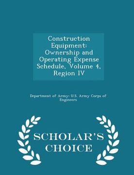 portada Construction Equipment: Ownership and Operating Expense Schedule, Volume 4, Region IV - Scholar's Choice Edition (en Inglés)