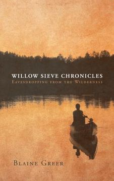 portada Willow Sieve Chronicles-Eavesdropping from the Wilderness