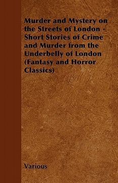 portada murder and mystery on the streets of london - short stories of crime and murder from the underbelly of london (fantasy and horror classics) (en Inglés)