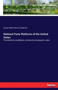 portada National Party Platforms of the United States: Presidential candidates, electoral and popular votes (en Inglés)