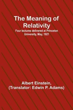portada The Meaning of Relativity; Four lectures delivered at Princeton University, May, 1921 (in English)
