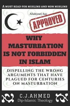 portada Why Masturbation Is Not Forbidden in Islam: Dispelling the Wrong Arguments That Have Plagued for Centuries on Masturbation (en Inglés)