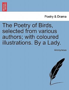 portada the poetry of birds, selected from various authors; with coloured illustrations. by a lady. (en Inglés)
