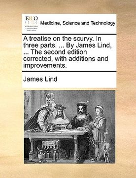 portada a treatise on the scurvy. in three parts. ... by james lind, ... the second edition corrected, with additions and improvements. (en Inglés)