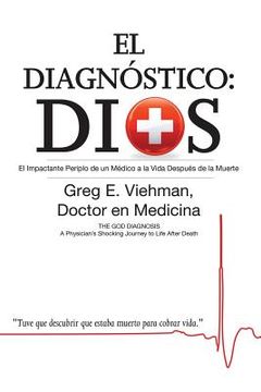 portada El Diagnóstico: Dios: El Impactante Periplo de un Médico a la Vida Después de la Muerte
