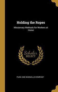 portada Holding the Ropes: Missionary Methods for Workers at Home (en Inglés)