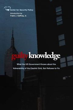 portada Guilty Knowledge: What the US Government Knows about the Vulnerability of the Electric Grid, But Refuses to Fix (en Inglés)