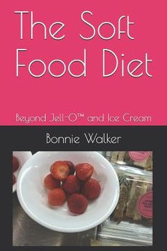 portada The Soft Food Diet: Beyond Jell-O(TM) and Ice Cream (en Inglés)