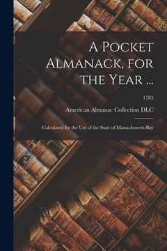 portada A Pocket Almanack, for the Year ...: Calculated for the Use of the State of Massachusetts-Bay; 1783 (en Inglés)