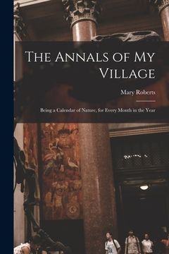 portada The Annals of My Village: Being a Calendar of Nature, for Every Month in the Year (en Inglés)